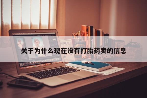 流产药微信购买联系方式关于为什么现在没有打胎药卖的信息