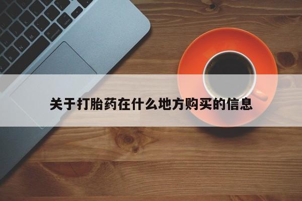 流产药微信购买联系方式关于打胎药在什么地方购买的信息