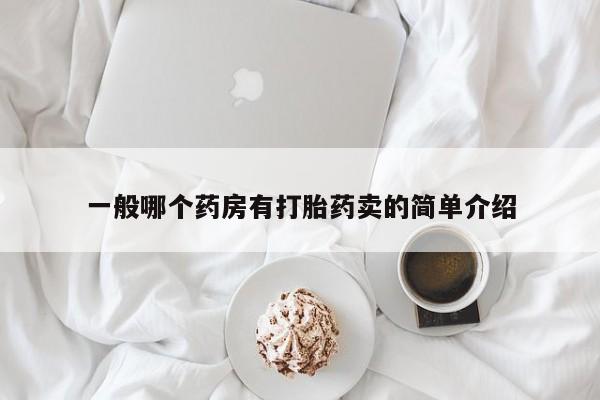 流产药微信购买联系方式一般哪个药房有打胎药卖的简单介绍